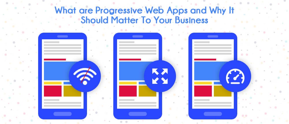 What are Progressive Web Apps and Why It Should Matter To Your Business